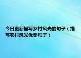 今日更新描写乡村风光的句子（描写农村风光优美句子）