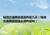 轻微交通事故逃逸拘留几天（轻微交通事故逃逸必须拘留吗）
