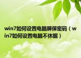 win7如何设置电脑屏保密码（win7如何设置电脑不休眠）