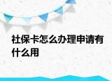 社保卡怎么办理申请有什么用