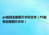 ps如何去除照片水印文字（PS如何去除照片水印）