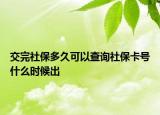 交完社保多久可以查询社保卡号什么时候出