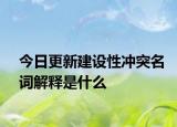 今日更新建设性冲突名词解释是什么