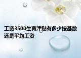 工资3500生育津贴有多少按基数还是平均工资