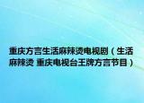 重庆方言生活麻辣烫电视剧（生活麻辣烫 重庆电视台王牌方言节目）