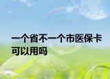 一个省不一个市医保卡可以用吗