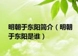 明朝于东阳简介（明朝于东阳是谁）