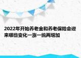 2022年开始养老金和养老保险会迎来哪些变化一涨一统两增加