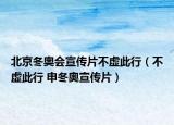 北京冬奥会宣传片不虚此行（不虚此行 申冬奥宣传片）