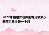 2022年福建养老保险每月领多少调整后多少钱一个月