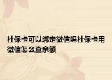 社保卡可以绑定微信吗社保卡用微信怎么查余额