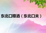 东北口粮酒（东北口关）