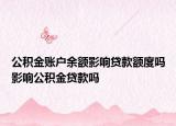 公积金账户余额影响贷款额度吗影响公积金贷款吗