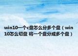 win10一个c盘怎么分多个盘（win10怎么切盘 将一个盘分成多个盘）