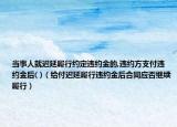 当事人就迟延履行约定违约金的,违约方支付违约金后( )（给付迟延履行违约金后合同应否继续履行）