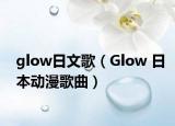 glow日文歌（Glow 日本动漫歌曲）