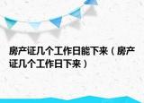 房产证几个工作日能下来（房产证几个工作日下来）