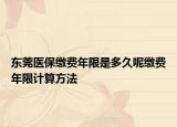 东莞医保缴费年限是多久呢缴费年限计算方法