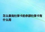 怎么查询社保卡的余额社保卡有什么用