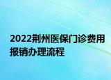 2022荆州医保门诊费用报销办理流程