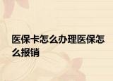 医保卡怎么办理医保怎么报销