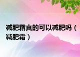 减肥霜真的可以减肥吗（减肥霜）