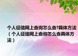 个人征信网上查询怎么查?具体方法（个人征信网上查询怎么查具体方法）