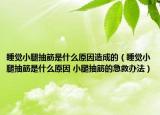 睡觉小腿抽筋是什么原因造成的（睡觉小腿抽筋是什么原因 小腿抽筋的急救办法）