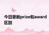 今日更新prize和award区别