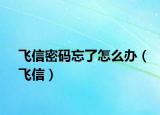 飞信密码忘了怎么办（飞信）