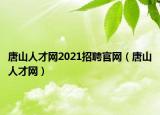 唐山人才网2021招聘官网（唐山人才网）