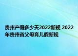 贵州产假多少天2022新规 2022年贵州省父母育儿假新规