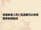 常德参保人死亡后遗属可以申领其养老保险吗