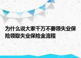 为什么说大家千万不要领失业保险领取失业保险金流程