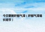 今日更新肝郁气滞（肝郁气滞易长结节）