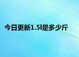 今日更新1.5l是多少斤