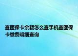 查医保卡余额怎么查手机查医保卡缴费明细查询