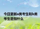 今日更新a类考生和b类考生是指什么
