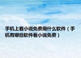 手机上看小说免费用什么软件（手机有哪些软件看小说免费）