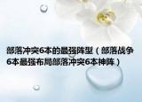 部落冲突6本的最强阵型（部落战争6本最强布局部落冲突6本神阵）