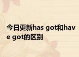 今日更新has got和have got的区别