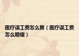 医疗误工费怎么算（医疗误工费怎么赔偿）
