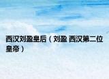 西汉刘盈皇后（刘盈 西汉第二位皇帝）