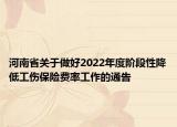 河南省关于做好2022年度阶段性降低工伤保险费率工作的通告