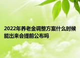 2022年养老金调整方案什么时候能出来会提前公布吗