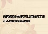惠医保异地就医可以报销吗不是在本地医院能报销吗