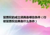 留置权的成立须具备哪些条件（行使留置权应具备什么条件）