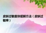 皮肤过敏最快缓解方法（皮肤过敏痒）