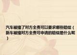 汽车被撞了对方全责可以要求哪些赔偿（新车被撞对方全责可申请的赔偿是什么呢）