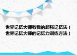 世界记忆大师教我的超强记忆法（世界记忆大师的记忆力训练方法）